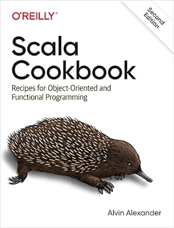 scala cookbook recipes for object oriented and functional programming 1st edition alvin alexander 1492051543,