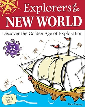 explorers of the new world discover the golden age of exploration with 22 projects 1st edition carla mooney