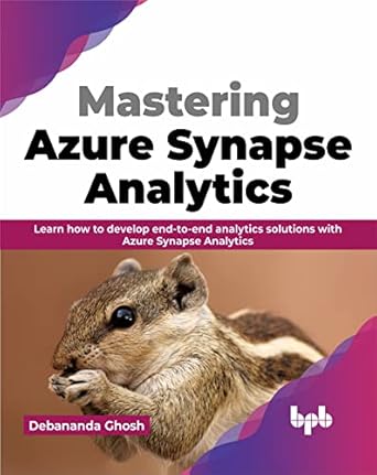 mastering azure synapse analytics learn how to develop end to end analytics solutions with azure synapse