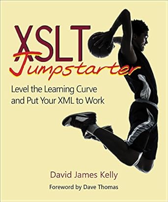 xslt jumpstarter level the learning curve and put your xml to work 1st edition david kelly 0913465038,