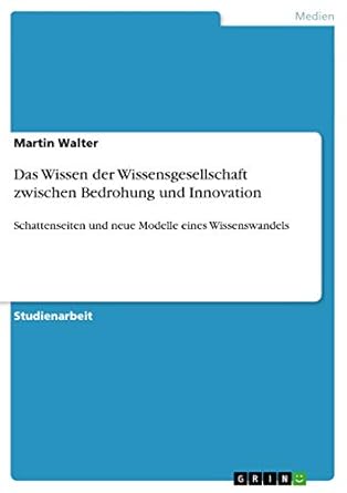 das wissen der wissensgesellschaft zwischen bedrohung und innovation schattenseiten und neue modelle eines