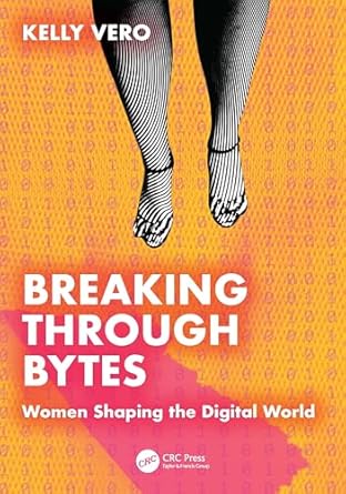 breaking through bytes women shaping the digital world 1st edition kelly vero 1032934220, 978-1032934228