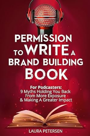 permission to write a brand building book for podcasters 9 myths holding you back from more exposure and