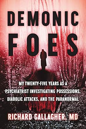demonic foes my twenty five years as a psychiatrist investigating possessions diabolic attacks and the
