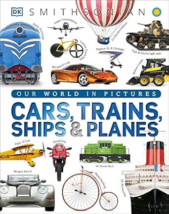 cars trains ships and planes a visual encyclopedia of every vehicle 1st edition dk ,smithsonian institution