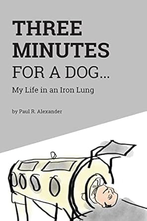 three minutes for a dog my life in an iron lung 1st edition paul r alexander ,rn apn, norman depaul brown