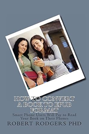 how to convert a book to epub format smart phone users will pay to read your book on their phones 1st edition