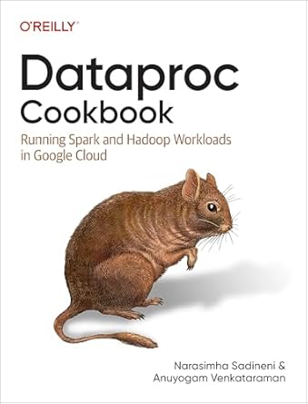 dataproc cookbook running spark and hadoop workloads in google cloud 1st edition narasimha sadineni ,anuyogam