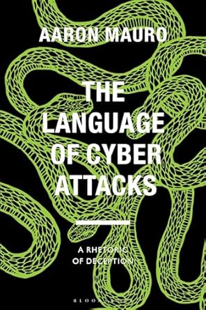 the language of cyber attacks a rhetoric of deception 1st edition aaron mauro ,anthony mandal ,jenny kidd