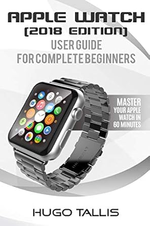 apple watch user guide go from a complete beginner to expert 1st edition hugo tallis ,darren andrzejewski