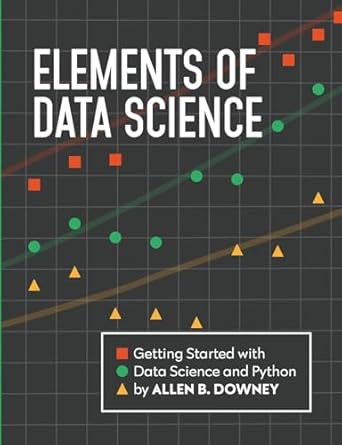 elements of data science getting started with data science and python 1st edition allen downey 0971677514,