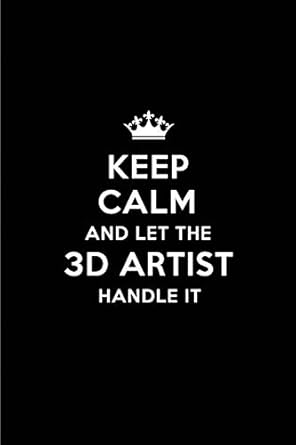 keep calm and let the 3d artist handle it blank lined 6x9 3d artist quote journal/notebooks as gift for