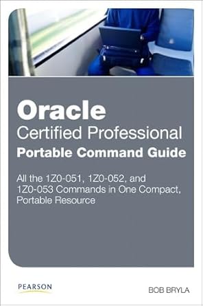 oracle certified professional portable command guide 1z0 051 1z0 052 and 1z0 053 1st edition bob bryla