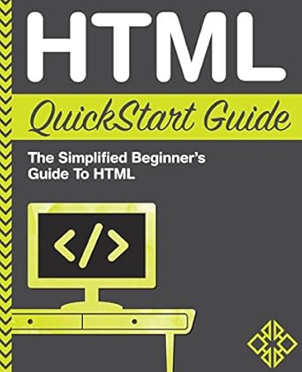 html quickstart guide the simplified beginners guide to html 1st edition clydebank technology 1511617993,