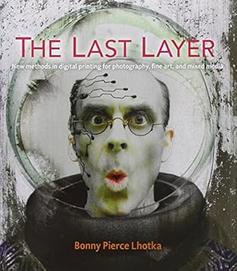 the last layer new methods in digital printing for photography fine art and mixed media 1st edition bonny