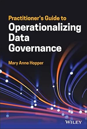 practitioners guide to operationalizing data governance 1st edition mary anne hopper 1119851424,