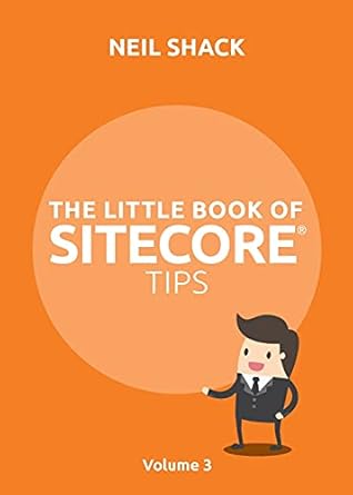 the little book of sitecore tips volume 3 1st edition neil p shack 1999774043, 978-1999774042
