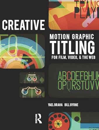creative motion graphic titling for film video and the web dynamic motion graphic title design 1st edition