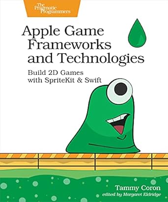 apple game frameworks and technologies build 2d games with spritekit and swift 1st edition tammy coron