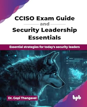 cciso exam guide and security leadership essentials essential strategies for todays security leaders 1st