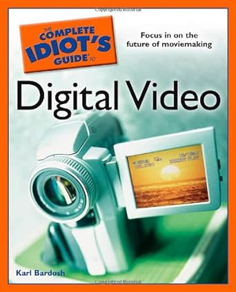 the complete idiots guide to digital video 1st edition karl bardosh 1592576133, 978-1592576135