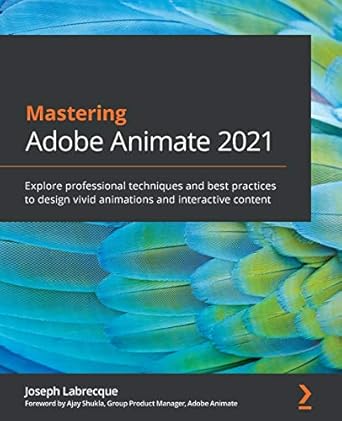 mastering adobe animate 2021 explore professional techniques and best practices to design vivid animations