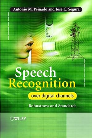 speech recognition over digital channels robustness and standards 1st edition antonio peinado ,jose segura