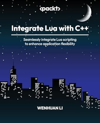 integrate lua with c++ seamlessly integrate lua scripting to enhance application flexibility 1st edition
