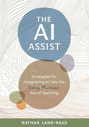 the ai assist strategies for integrating ai into the very human act of teaching 1st edition nathan lang raad