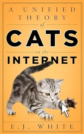 a unified theory of cats on the internet 1st edition e j white 1503604632, 978-1503604636