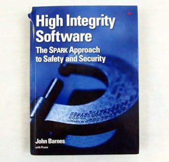 high integrity software the spark approach to safety and security 1st edition john barnes 0321136160,