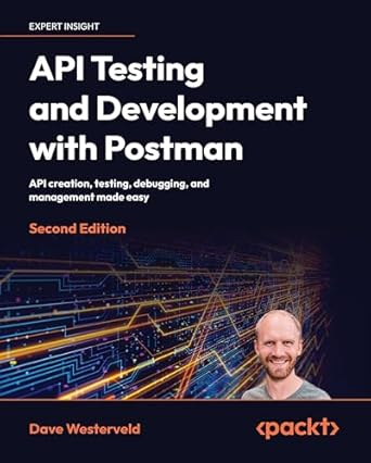 api testing and development with postman api creation testing debugging and management made easy 1st edition
