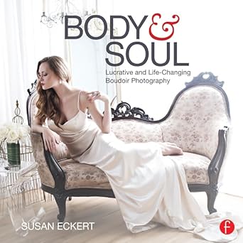 body and soul lucrative and life changing boudoir photography 1st edition susan eckert 1138856991,