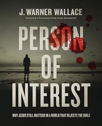 person of interest why jesus still matters in a world that rejects the bible 1st edition j warner wallace