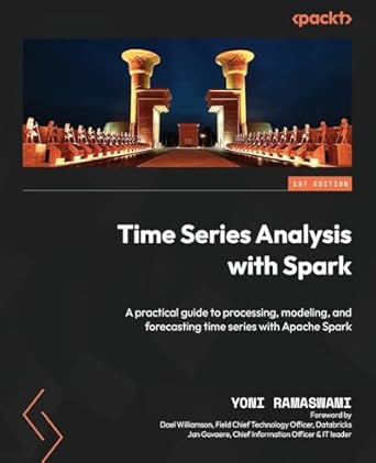 time series analysis with spark a practical guide to processing modeling and forecasting time series with