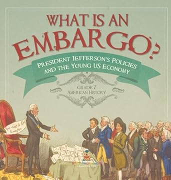 what is an embargo president jeffersons policies and the young us economy grade 7 american history 1st