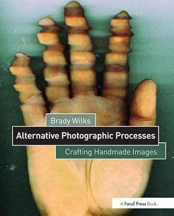 alternative photographic processes crafting handmade images 1st edition brady wilks 1138808687, 978-1138808683