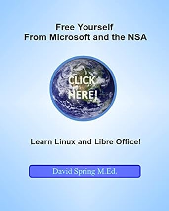 free yourself from microsoft and the nsa learn linux and libreoffice 1st edition david spring m ed