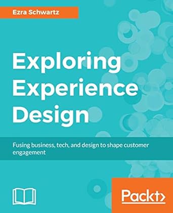 exploring experience design fusing business tech and design to shape customer engagement 1st edition ezra