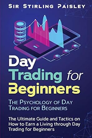 day trading for beginners the psychology of day trading for beginners 1st edition sir stirling paisley