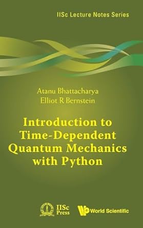 introduction to time dependent quantum mechanics with python 1st edition atanu bhattacharya ,elliot r