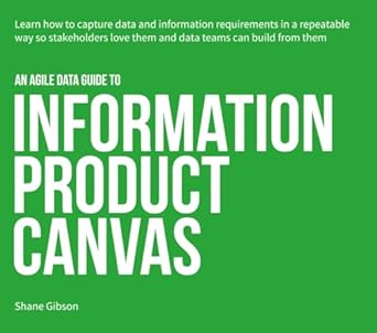 an agile data guide to information product canvas capturing data and information requirements in a repeatable
