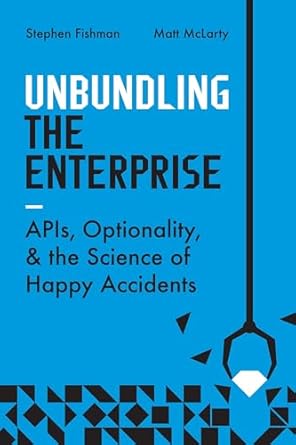 unbundling the enterprise apis optionality and the science of happy accidents 1st edition stephen fishman