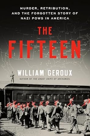 the fifteen murder retribution and the forgotten story of nazi pows in america 1st edition william geroux