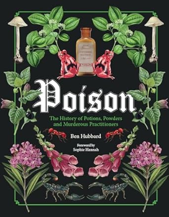 poison the history of potions powders and murderous practitioners 1st edition ben hubbard ,sophie hannah