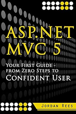 asp net mvc 5 your first guide from zero steps to confident user 1st edition jordan rees 1545046301,