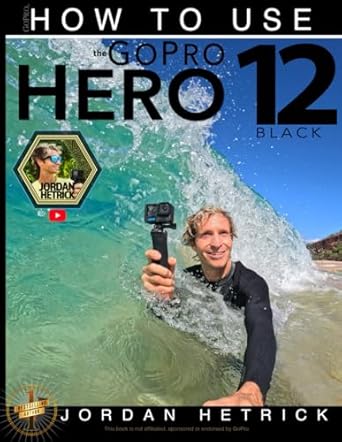 gopro how to use the gopro hero 12 black 1st edition jordan hetrick 0999631071, 978-0999631072