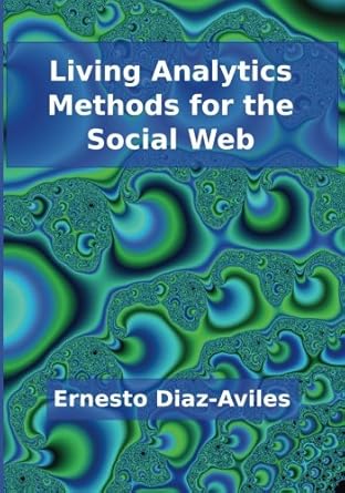 living analytics methods for the social web 1st edition ernesto diaz aviles 1492194247, 978-1492194248