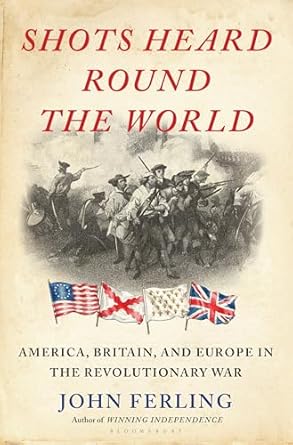 shots heard round the world america britain and europe in the revolutionary war 1st edition john ferling