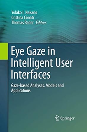 eye gaze in intelligent user interfaces gaze based analyses models and applications 1st edition yukiko i